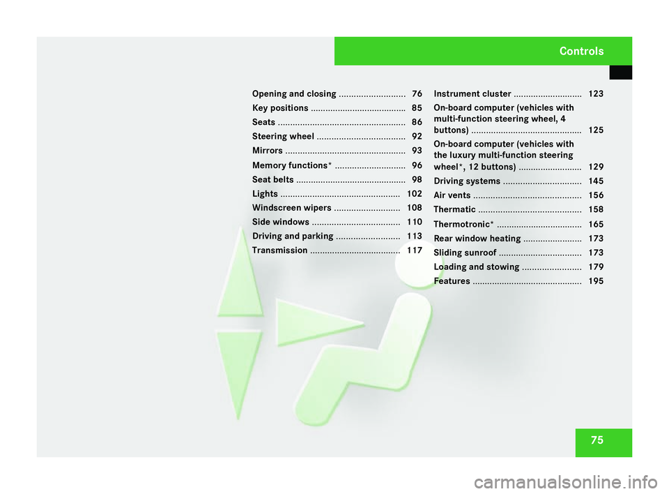 MERCEDES-BENZ C-CLASS ESTATE 2007  Owners Manual 75
Opening and closing
...........................76
Key positions ...................................... .85
Seats .................................................... 86
Steering wheel .............