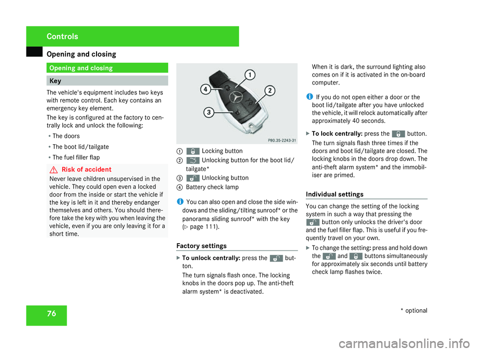 MERCEDES-BENZ C-CLASS ESTATE 2007  Owners Manual Opening and closing
76 Opening and closing
Key
The vehicle's equipment includes two keys
with remote control. Each key contains an
emergency key element .
The key is configured at the factory to c