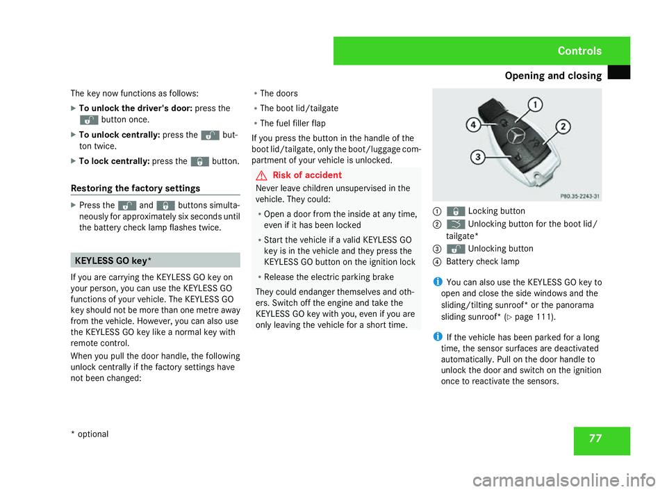 MERCEDES-BENZ C-CLASS ESTATE 2007  Owners Manual Opening and closing
77
The key now functions as follows:
X
To unlock the driver's door: press the
k button once.
X To unlock centrally :press the kbut-
ton twice.
X To lock centrally :press the jb