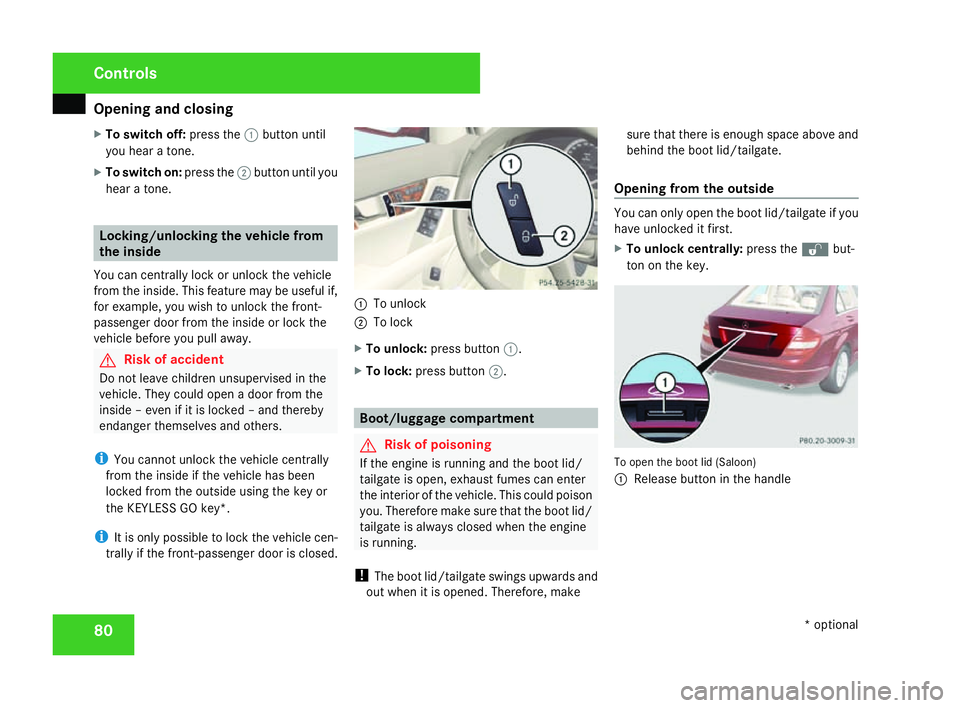 MERCEDES-BENZ C-CLASS ESTATE 2007 Manual Online Opening and closing
80
X
To switch off: press the1button until
you hear a tone.
X To switch on: press the2button until you
hear a tone. Locking/unlocking the vehicle from
the inside
You can centrally 