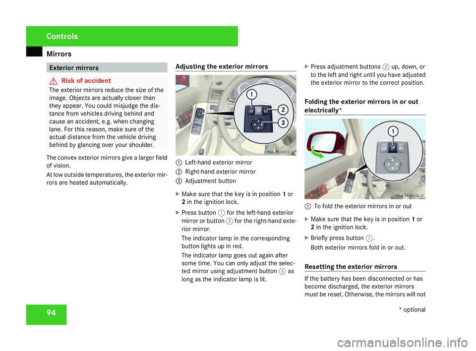 MERCEDES-BENZ C-CLASS ESTATE 2007  Owners Manual Mirrors
94 Exterior mirrors
G
Risk of accident
The exterior mirrors reduce the size of the
image. Objects are actually closer than
they appear. You could misjudge the dis-
tance from vehicles driving 