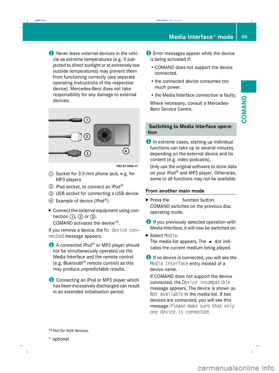 MERCEDES-BENZ CL COUPE 2009  Owners Manual i
Never leave external devices in the vehi-
cle as extreme temperatures (e.g. if sub-
jected to direct sunlight or at extremely low
outside temperatures) may prevent them
from functioning correctly (s