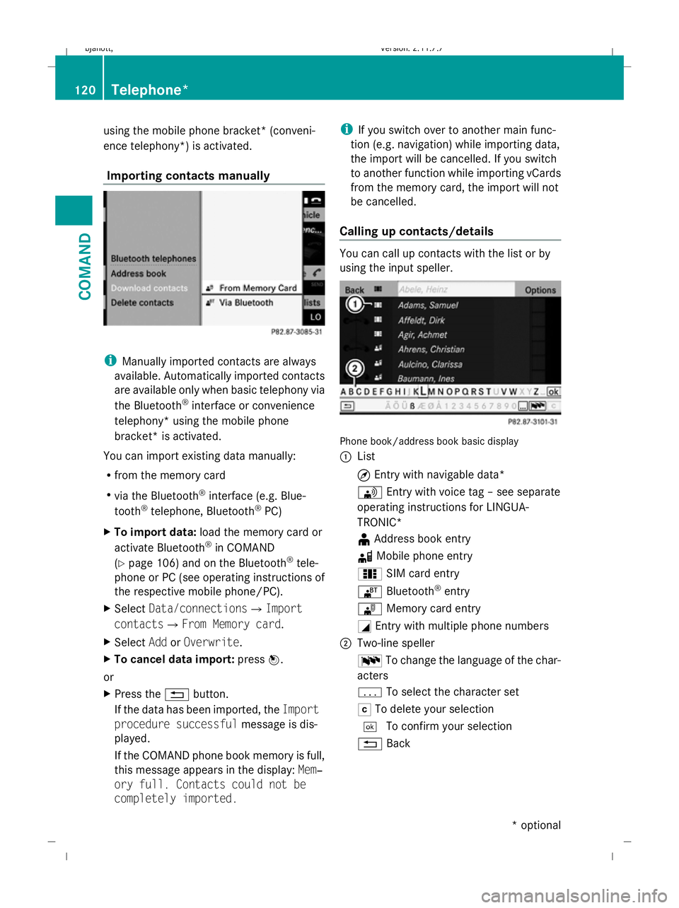 MERCEDES-BENZ CL COUPE 2009 Owners Manual using the mobile phone bracket* (conveni-
ence telephony*) is activated.
Importing contacts manually i
Manually imported contacts are always
available. Automatically imported contacts
are available on MERCEDES-BENZ CL COUPE 2009 Owners Manual using the mobile phone bracket* (conveni-
ence telephony*) is activated.
Importing contacts manually i
Manually imported contacts are always
available. Automatically imported contacts
are available on