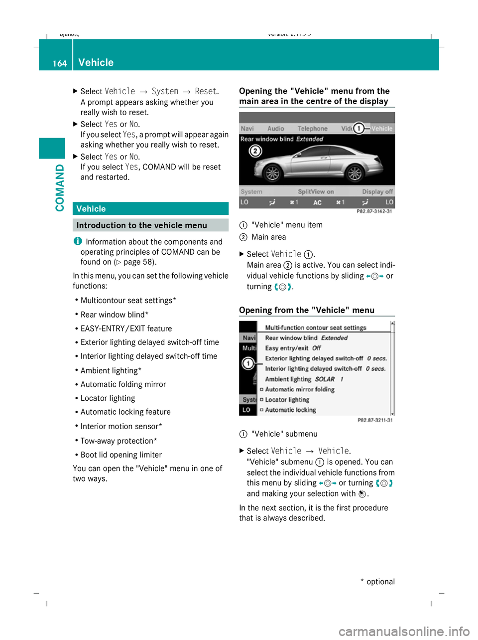 MERCEDES-BENZ CL COUPE 2009 Owners Manual X
Select Vehicle QSystem QReset.
A prompt appears asking whether you
really wish to reset.
X Select YesorNo.
If you select Yes, a prompt will appear again
asking whether you really wish to reset.
X Se MERCEDES-BENZ CL COUPE 2009 Owners Manual X
Select Vehicle QSystem QReset.
A prompt appears asking whether you
really wish to reset.
X Select YesorNo.
If you select Yes, a prompt will appear again
asking whether you really wish to reset.
X Se