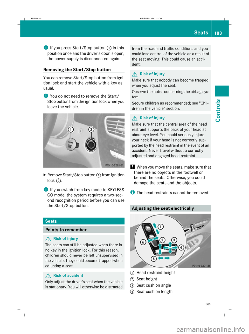MERCEDES-BENZ CL COUPE 2009 Owners Manual i
If you press Start/Stop button :in this
position once and the driver's door is open,
the power supply is disconnected again.
Removing the Start/Stop button You can remove Start/Stop button from MERCEDES-BENZ CL COUPE 2009 Owners Manual i
If you press Start/Stop button :in this
position once and the driver's door is open,
the power supply is disconnected again.
Removing the Start/Stop button You can remove Start/Stop button from