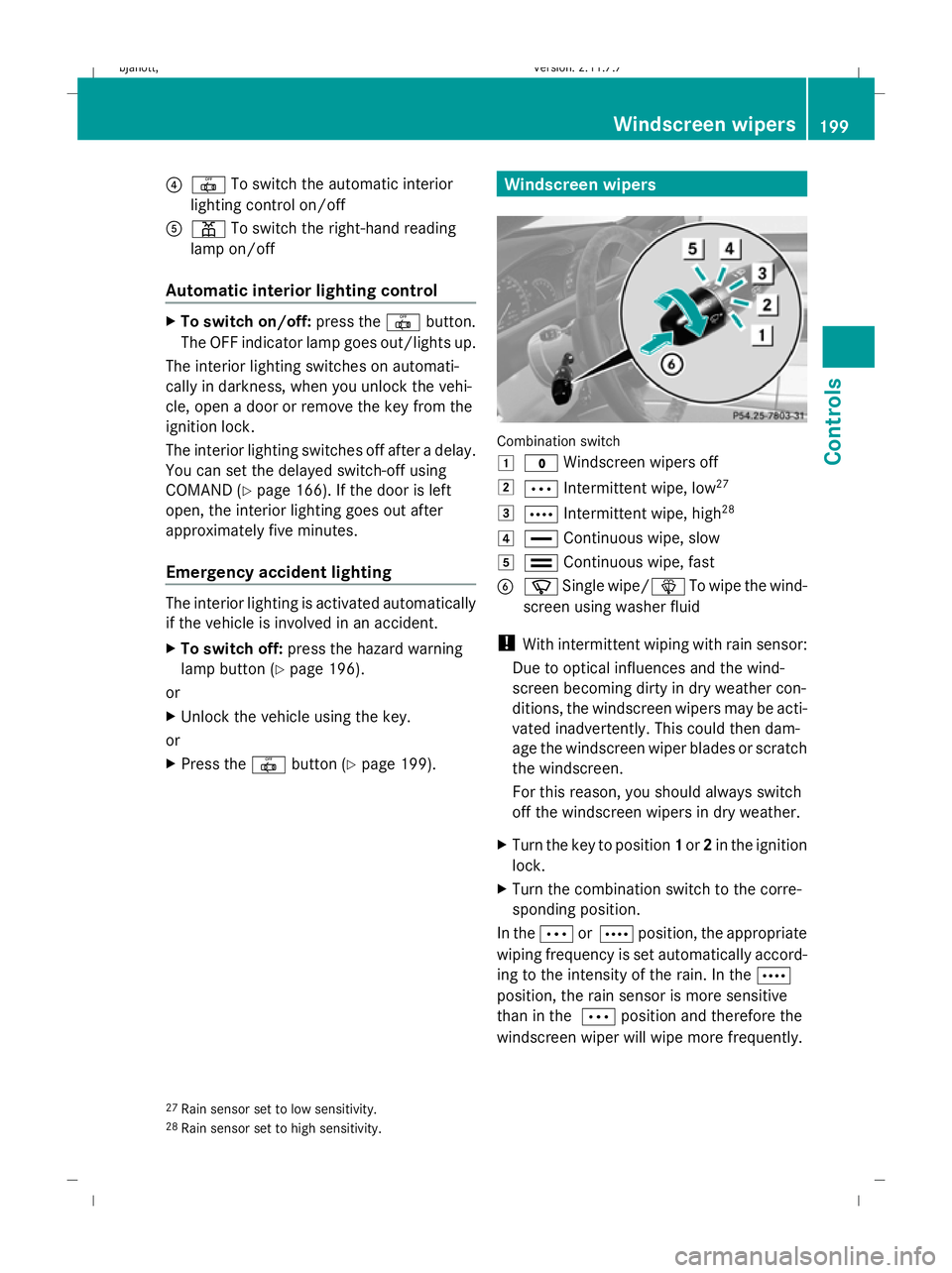 MERCEDES-BENZ CL COUPE 2009 Owners Manual ?
| To switch the automatic interior
lighting control on/off
A p To switch the right-hand reading
lamp on/off
Automatic interior lighting control X
To switch on/off: press the|button.
The OFF indicato MERCEDES-BENZ CL COUPE 2009 Owners Manual ?
| To switch the automatic interior
lighting control on/off
A p To switch the right-hand reading
lamp on/off
Automatic interior lighting control X
To switch on/off: press the|button.
The OFF indicato