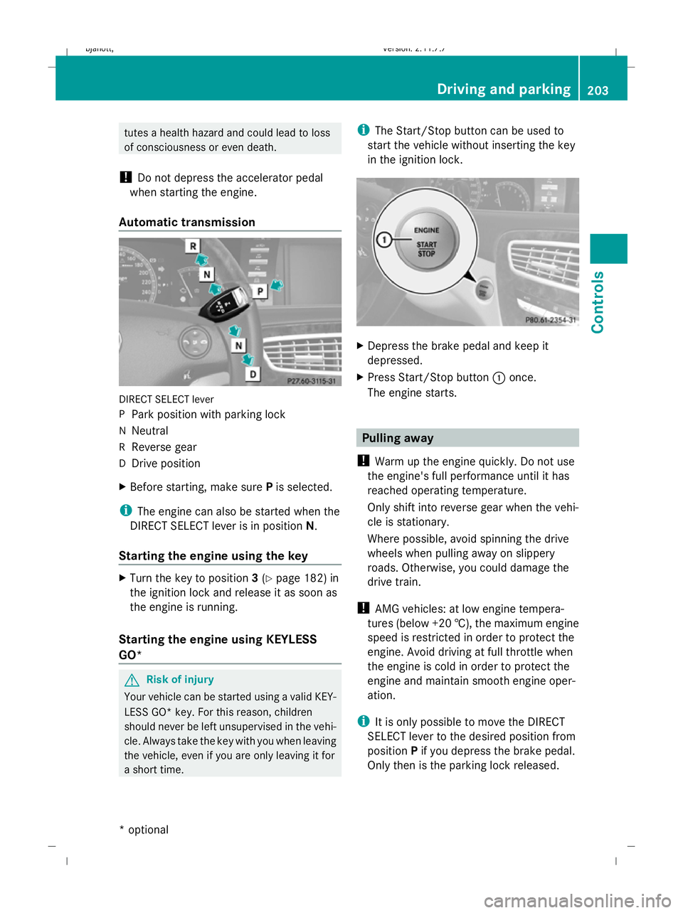 MERCEDES-BENZ CL COUPE 2009 Owners Manual tutes a health hazard and could lead to loss
of consciousness or even death.
! Do not depress the accelerator pedal
when starting the engine.
Automatic transmission DIRECT SELECT lever
P
Park position MERCEDES-BENZ CL COUPE 2009 Owners Manual tutes a health hazard and could lead to loss
of consciousness or even death.
! Do not depress the accelerator pedal
when starting the engine.
Automatic transmission DIRECT SELECT lever
P
Park position