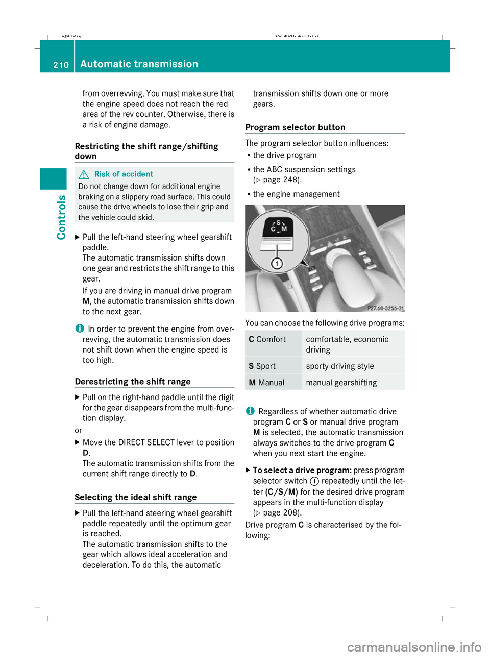 MERCEDES-BENZ CL COUPE 2009  Owners Manual from overrevving. You must make sure that
the engine speed does not reach the red
area of the rev counter. Otherwise, there is
a risk of engine damage.
Restricting the shift range/shifting
down G
Risk