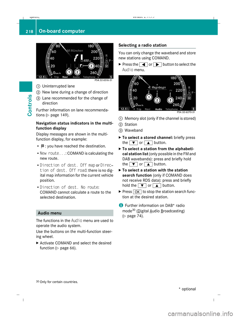 MERCEDES-BENZ CL COUPE 2009  Owners Manual :
Uninterrupted lane
; New lane during a change of direction
= Lane recommended for the change of
direction
Further information on lane recommenda-
tions (Y page 149).
Navigation status indicators in 
