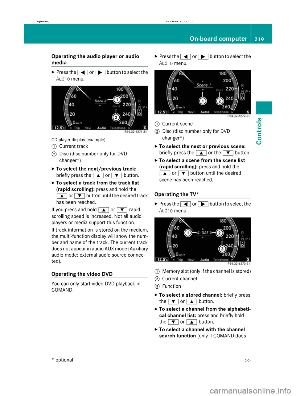 MERCEDES-BENZ CL COUPE 2009  Owners Manual Operating the audio player or audio
media
X
Press the =or; button to select the
Audio menu. CD player display (example)
:
Current track
; Disc (disc number only for DVD
changer*)
X To select the next/
