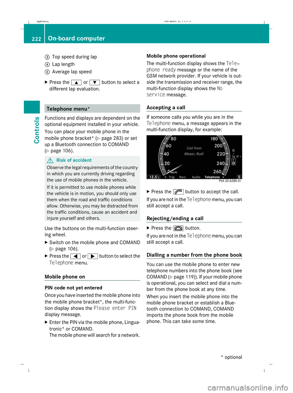 MERCEDES-BENZ CL COUPE 2009  Owners Manual =
Top speed during lap
? Lap length
A Average lap speed
X Press the 9or: button to select a
different lap evaluation. Telephone menu*
Functions and displays are dependent on the
optional equipment ins