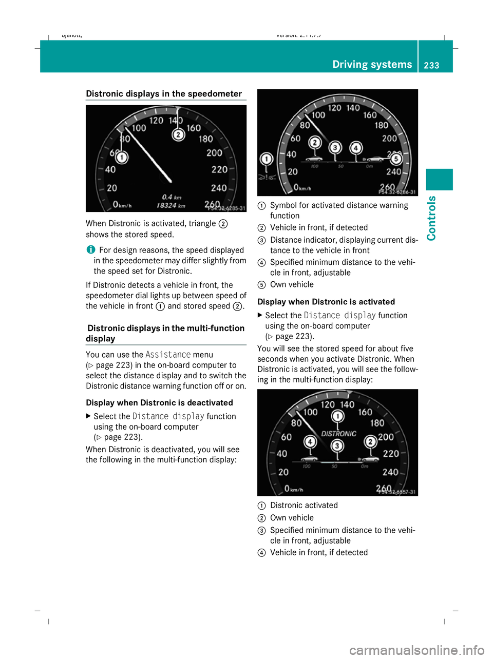 MERCEDES-BENZ CL COUPE 2009  Owners Manual Distronic displays in the speedometer
When Distronic is activated, triangle
;
shows the stored speed.
i For design reasons, the speed displayed
in the speedometer may differ slightly from
the speed se