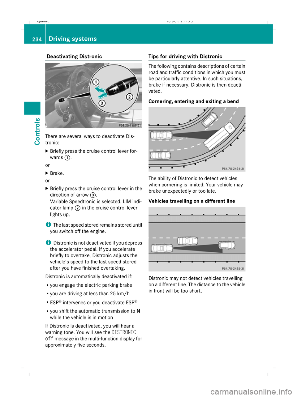 MERCEDES-BENZ CL COUPE 2009  Owners Manual Deactivating Distronic
There are several ways to deactivate Dis-
tronic:
X Briefly press the cruise control lever for-
wards :.
or
X Brake.
or
X Briefly press the cruise control lever in the
direction