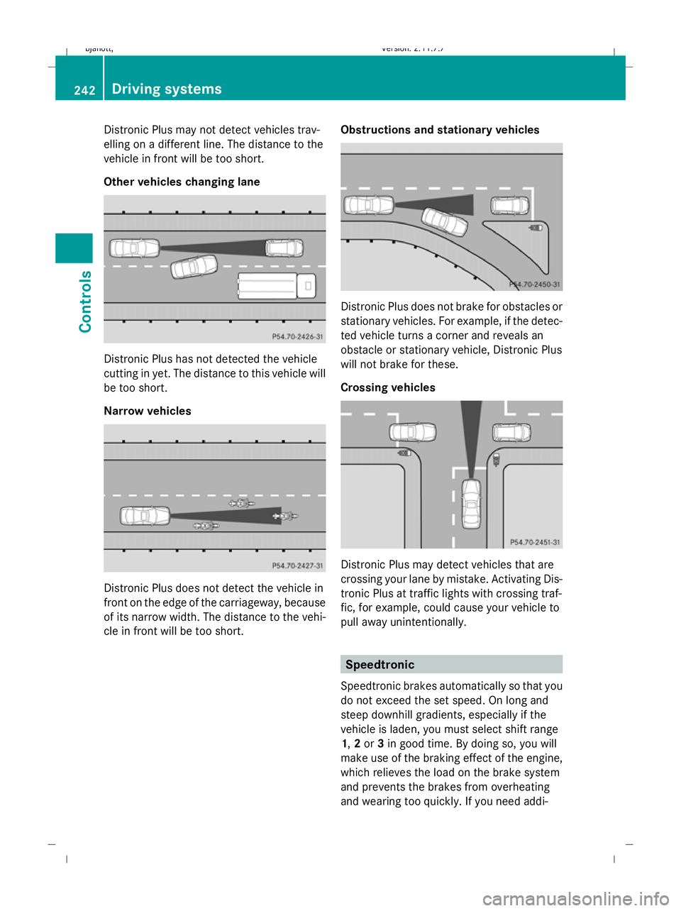 MERCEDES-BENZ CL COUPE 2009 Owners Manual Distronic Plus may not detect vehicles trav-
elling on a different line. The distance to the
vehicle in front will be too short.
Other vehicles changing lane Distronic Plus has not detected the vehicl MERCEDES-BENZ CL COUPE 2009 Owners Manual Distronic Plus may not detect vehicles trav-
elling on a different line. The distance to the
vehicle in front will be too short.
Other vehicles changing lane Distronic Plus has not detected the vehicl