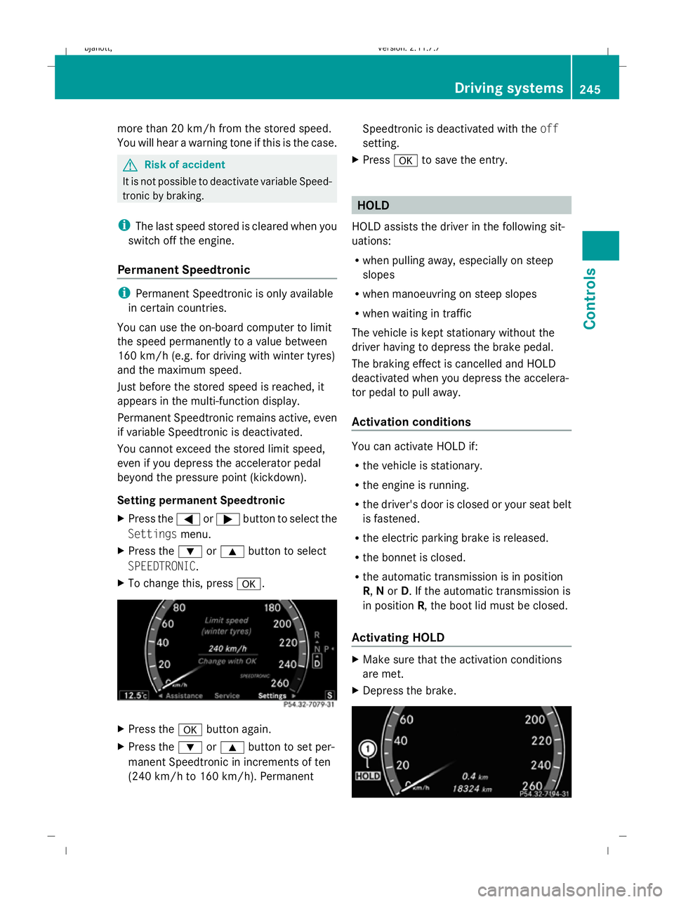 MERCEDES-BENZ CL COUPE 2009 Owners Manual more than 20 km/h from the stored speed.
You will hear a warning tone if this is the case.
G
Risk of accident
It is not possible to deactivate variable Speed-
tronic by braking.
i The last speed store MERCEDES-BENZ CL COUPE 2009 Owners Manual more than 20 km/h from the stored speed.
You will hear a warning tone if this is the case.
G
Risk of accident
It is not possible to deactivate variable Speed-
tronic by braking.
i The last speed store