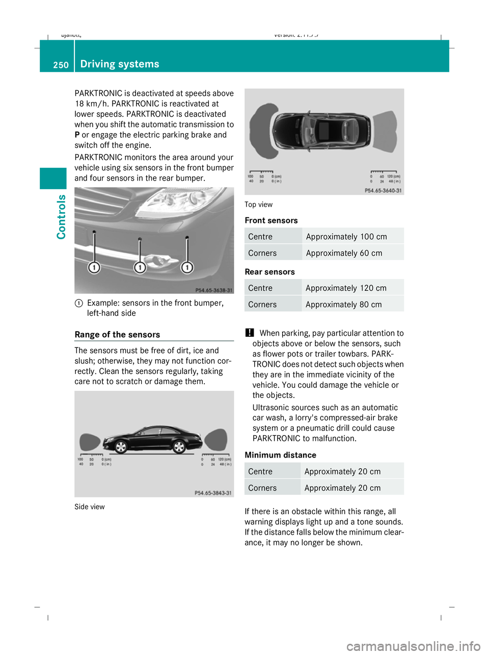 MERCEDES-BENZ CL COUPE 2009 Owners Manual PARKTRONIC is deactivated at speeds above
18 km/h. PARKTRONIC is reactivated at
lower speeds. PARKTRONIC is deactivated
when you shift the automatic transmission to
P or engage the electric parking br MERCEDES-BENZ CL COUPE 2009 Owners Manual PARKTRONIC is deactivated at speeds above
18 km/h. PARKTRONIC is reactivated at
lower speeds. PARKTRONIC is deactivated
when you shift the automatic transmission to
P or engage the electric parking br