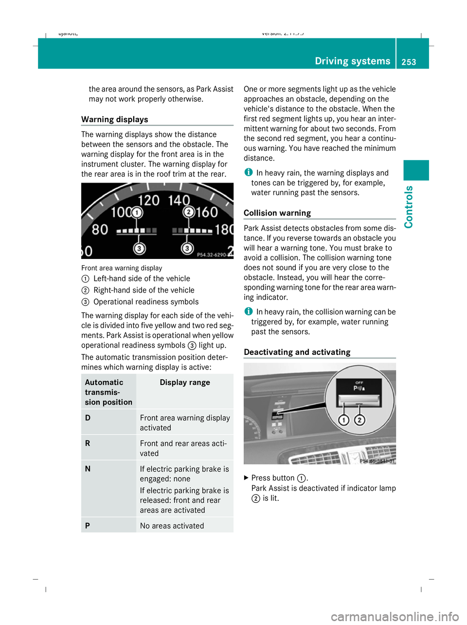 MERCEDES-BENZ CL COUPE 2009 Owners Manual the area around the sensors, as Park Assist
may not work properly otherwise.
Warning displays The warning displays show the distance
between the sensors and the obstacle. The
warning display for the f MERCEDES-BENZ CL COUPE 2009 Owners Manual the area around the sensors, as Park Assist
may not work properly otherwise.
Warning displays The warning displays show the distance
between the sensors and the obstacle. The
warning display for the f