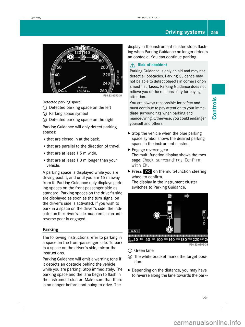 MERCEDES-BENZ CL COUPE 2009 Owners Manual Detected parking space
1
Detected parking space on the left
2 Parking space symbol
3 Detected parking space on the right
Parking Guidance will only detect parking
spaces:
R that are closed in at the b MERCEDES-BENZ CL COUPE 2009 Owners Manual Detected parking space
1
Detected parking space on the left
2 Parking space symbol
3 Detected parking space on the right
Parking Guidance will only detect parking
spaces:
R that are closed in at the b