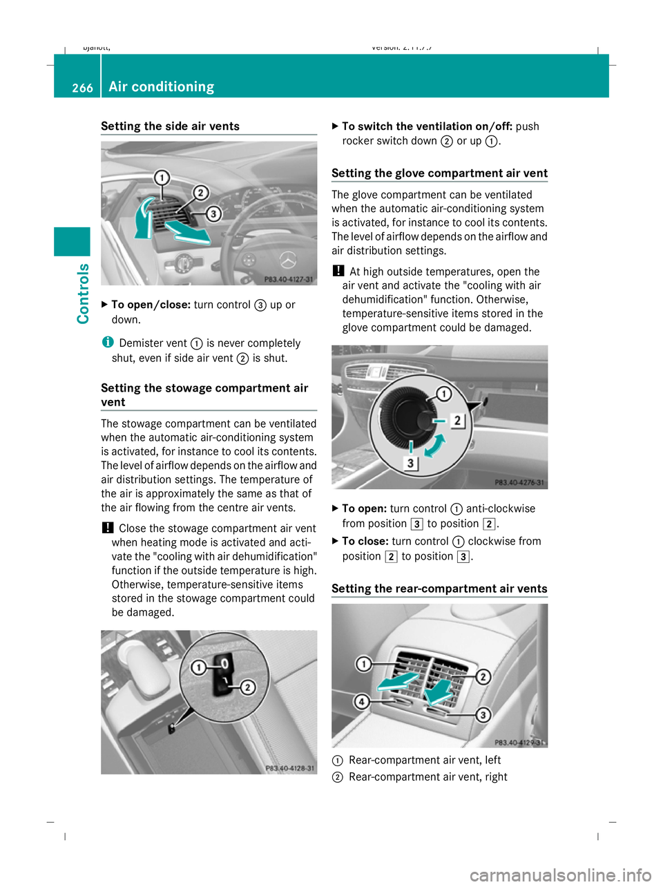 MERCEDES-BENZ CL COUPE 2009 Owners Manual Setting the side air vents
X
To open/close: turn control=up or
down.
i Demister vent :is never completely
shut, even if side air vent ;is shut.
Setting the stowage compartment air
vent The stowage com MERCEDES-BENZ CL COUPE 2009 Owners Manual Setting the side air vents
X
To open/close: turn control=up or
down.
i Demister vent :is never completely
shut, even if side air vent ;is shut.
Setting the stowage compartment air
vent The stowage com