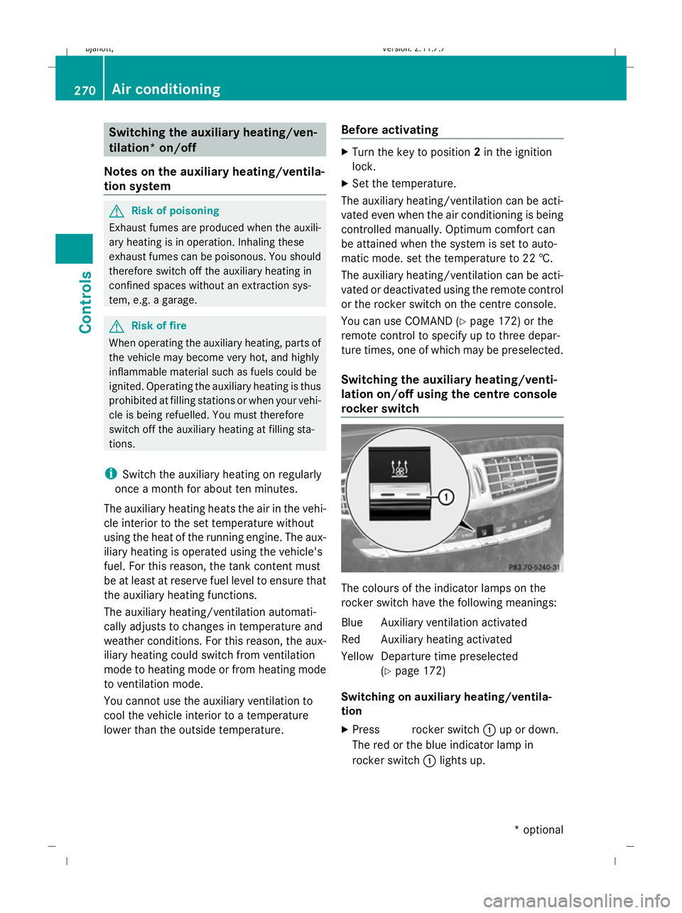 MERCEDES-BENZ CL COUPE 2009 User Guide Switching the auxiliary heating/ven-
tilation* on/off
Notes on the auxiliary heating/ventila-
tion system G
Risk of poisoning
Exhaust fumes are produced when the auxili-
ary heating is in operation. I