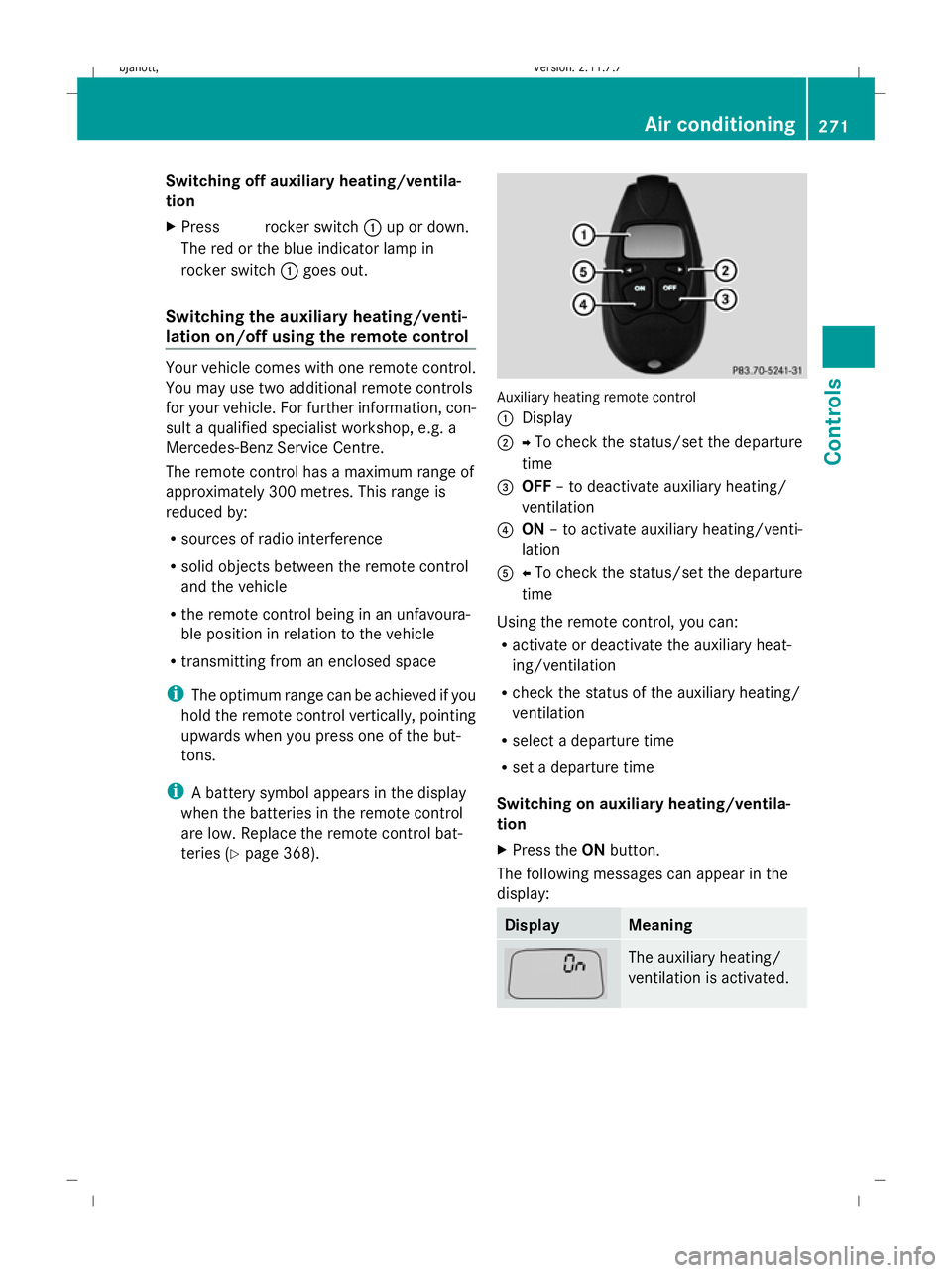 MERCEDES-BENZ CL COUPE 2009 User Guide Switching off auxiliary heating/ventila-
tion
X
Press &rocker switch :up or down.
The red or the blue indicator lamp in &
rocker switch :goes out.
Switching the auxiliary heating/venti-
lation on/off 