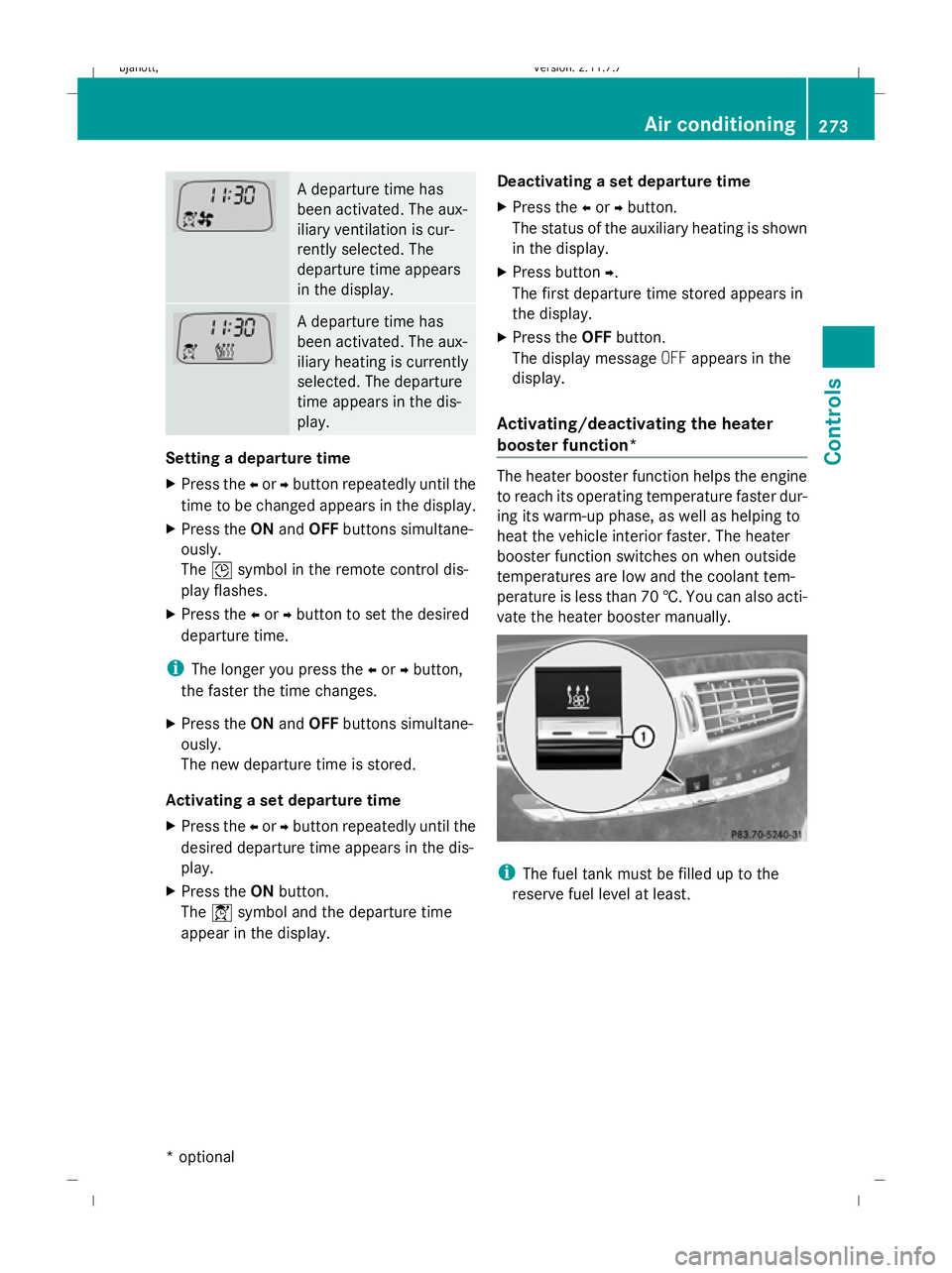 MERCEDES-BENZ CL COUPE 2009  Owners Manual A departure time has
been activated. The aux-
iliary ventilation is cur-
rently selected. The
departure time appears
in the display.
A departure time has
been activated. The aux-
iliary heating is cur