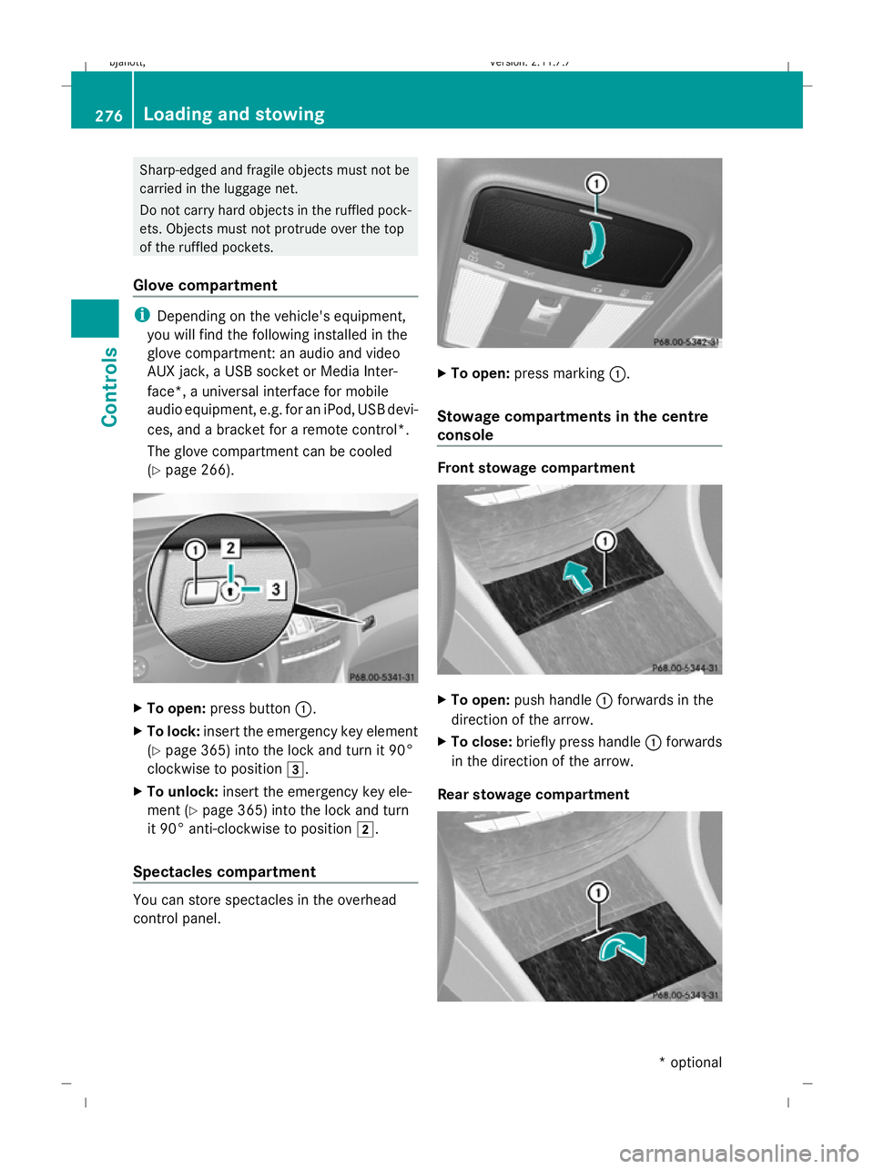 MERCEDES-BENZ CL COUPE 2009 User Guide Sharp-edged and fragile objects must not be
carried in the luggage net.
Do not carry hard objects in the ruffled pock-
ets. Objects must not protrude over the top
of the ruffled pockets.
Glove compart