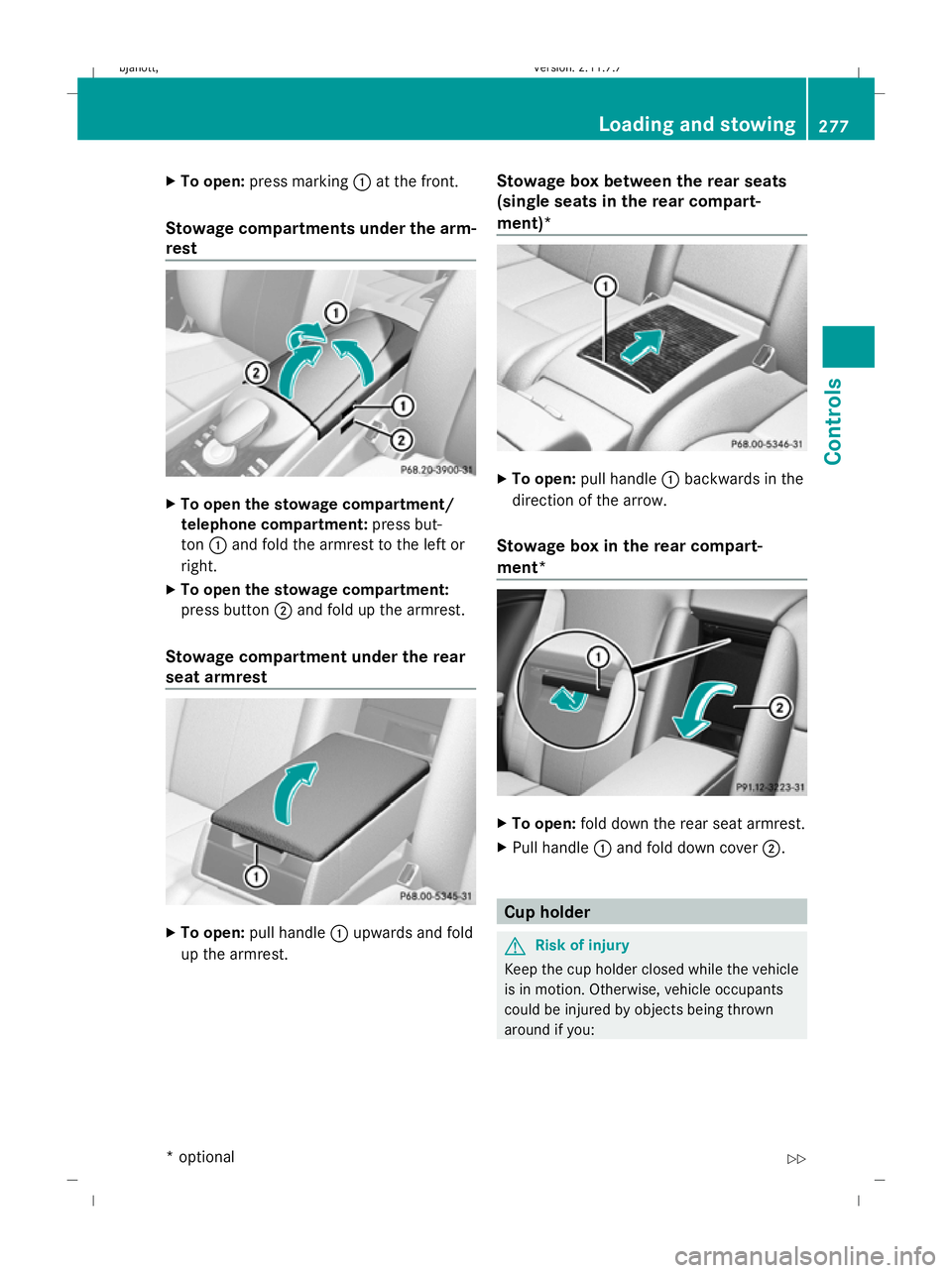 MERCEDES-BENZ CL COUPE 2009  Owners Manual X
To open: press marking :at the front.
Stowage compartments under the arm-
rest X
To open the stowage compartment/
telephone compartment: press but-
ton :and fold the armrest to the left or
right.
X 
