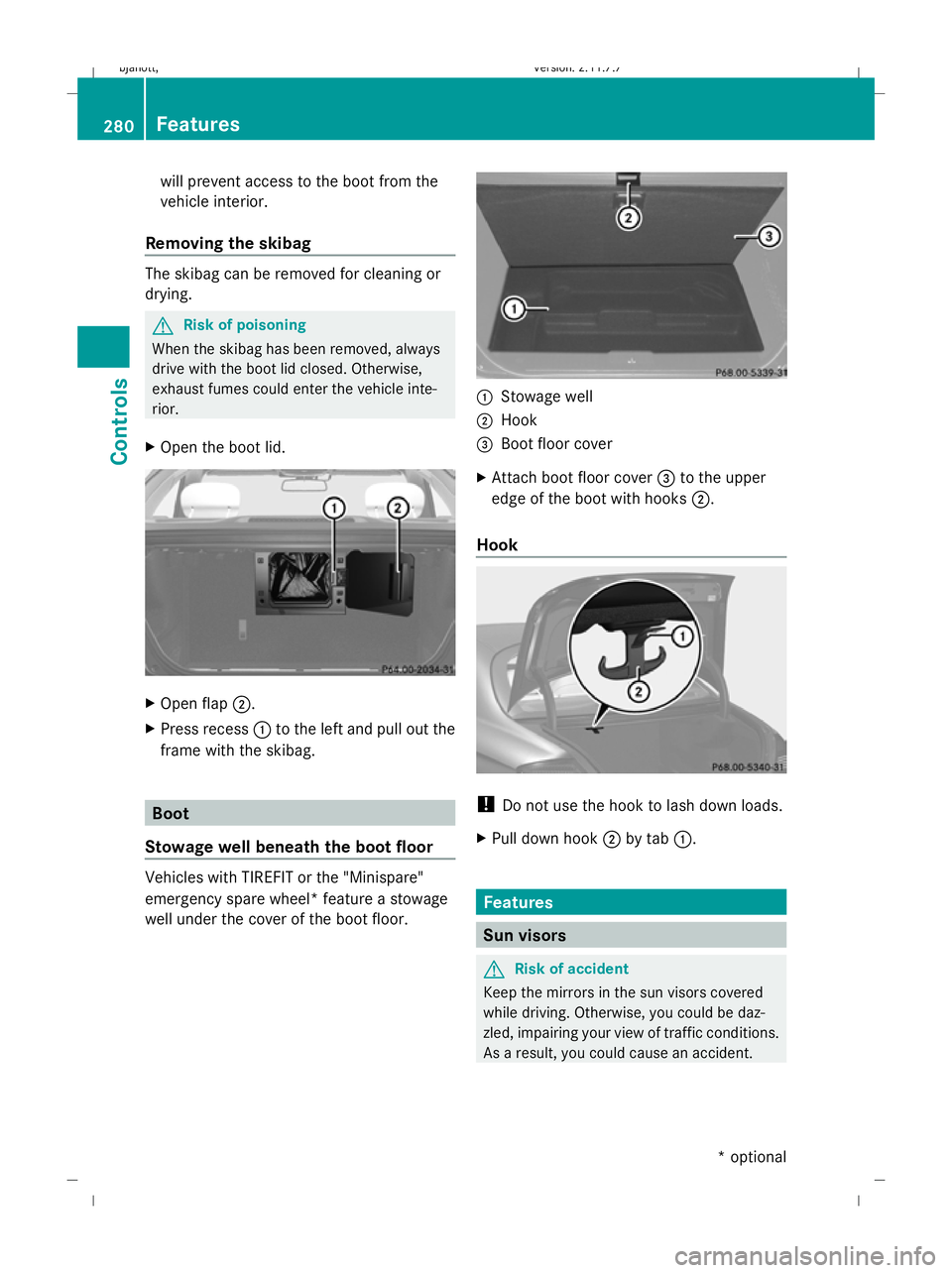 MERCEDES-BENZ CL COUPE 2009 Owners Manual will prevent access to the boot from the
vehicle interior.
Removing the skibag The skibag can be removed for cleaning or
drying. G
Risk of poisoning
When the skibag has been removed, always
drive with MERCEDES-BENZ CL COUPE 2009 Owners Manual will prevent access to the boot from the
vehicle interior.
Removing the skibag The skibag can be removed for cleaning or
drying. G
Risk of poisoning
When the skibag has been removed, always
drive with
