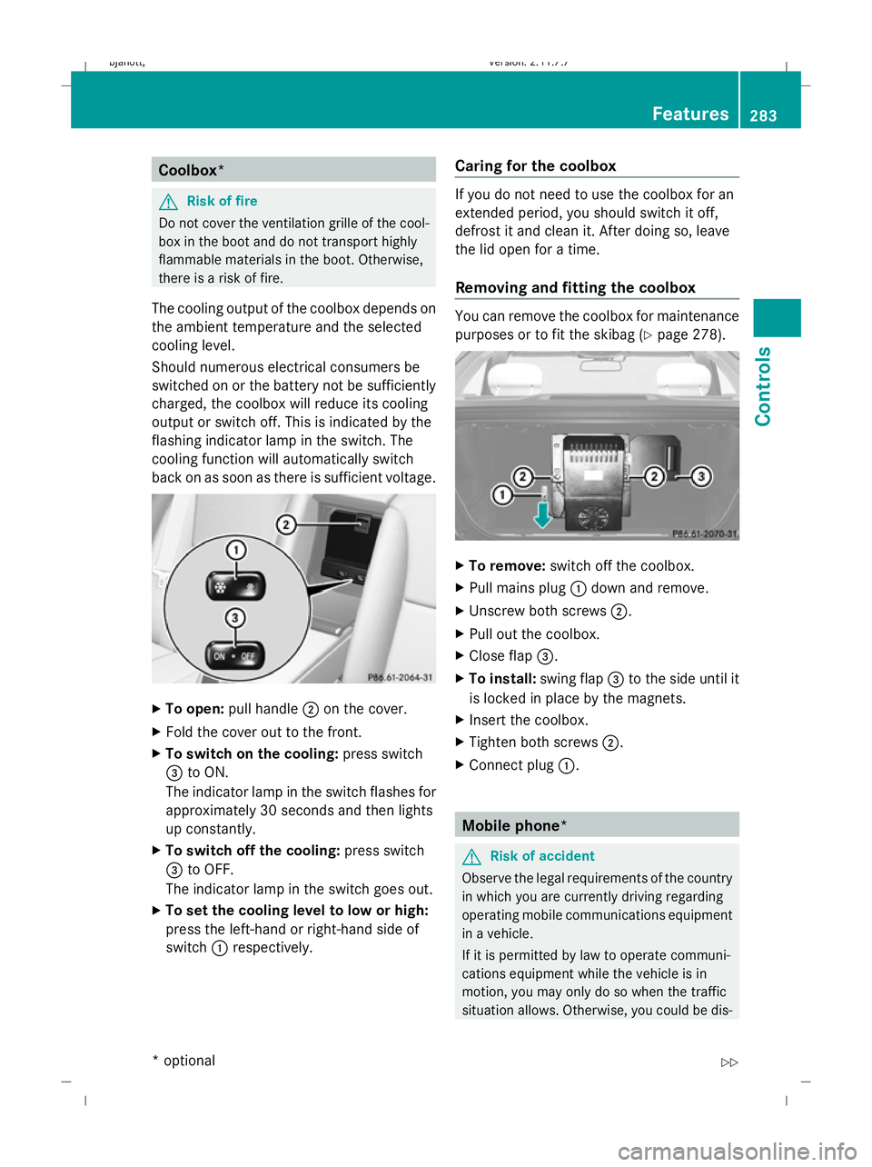 MERCEDES-BENZ CL COUPE 2009 Owners Manual Coolbox*
G
Risk of fire
Do not cover the ventilation grille of the cool-
box in the boot and do not transport highly
flammable materials in the boot. Otherwise,
there is a risk of fire.
The cooling ou MERCEDES-BENZ CL COUPE 2009 Owners Manual Coolbox*
G
Risk of fire
Do not cover the ventilation grille of the cool-
box in the boot and do not transport highly
flammable materials in the boot. Otherwise,
there is a risk of fire.
The cooling ou
