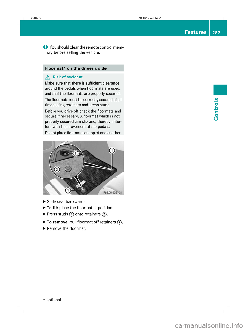 MERCEDES-BENZ CL COUPE 2009 Owners Manual i
You should clear the remote control mem-
ory before selling the vehicle. Floormat* on the driver's side
G
Risk of accident
Make sure that there is sufficient clearance
around the pedals when flo MERCEDES-BENZ CL COUPE 2009 Owners Manual i
You should clear the remote control mem-
ory before selling the vehicle. Floormat* on the driver's side
G
Risk of accident
Make sure that there is sufficient clearance
around the pedals when flo
