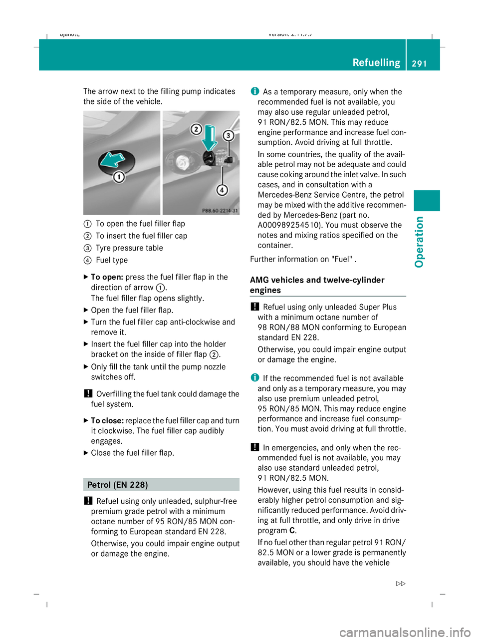 MERCEDES-BENZ CL COUPE 2009 Owners Manual The arrow next to the filling pump indicates
the side of the vehicle.
:
To open the fuel filler flap
; To insert the fuel filler cap
= Tyre pressure table
? Fuel type
X To open: press the fuel filler MERCEDES-BENZ CL COUPE 2009 Owners Manual The arrow next to the filling pump indicates
the side of the vehicle.
:
To open the fuel filler flap
; To insert the fuel filler cap
= Tyre pressure table
? Fuel type
X To open: press the fuel filler