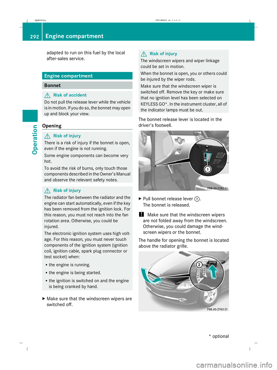 MERCEDES-BENZ CL COUPE 2009 Owners Manual adapted to run on this fuel by the local
after-sales service.
Engine compartment
Bonnet
G
Risk of accident
Do not pull the release lever while the vehicle
is in motion. If you do so, the bonnet may op MERCEDES-BENZ CL COUPE 2009 Owners Manual adapted to run on this fuel by the local
after-sales service.
Engine compartment
Bonnet
G
Risk of accident
Do not pull the release lever while the vehicle
is in motion. If you do so, the bonnet may op