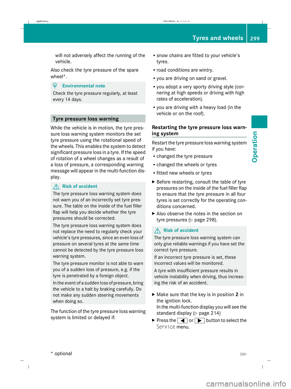 MERCEDES-BENZ CL COUPE 2009  Owners Manual will not adversely affect the running of the
vehicle.
Also check the tyre pressure of the spare
wheel*. H
Environmental note
Check the tyre pressure regularly, at least
every 14 days. Tyre pressure lo