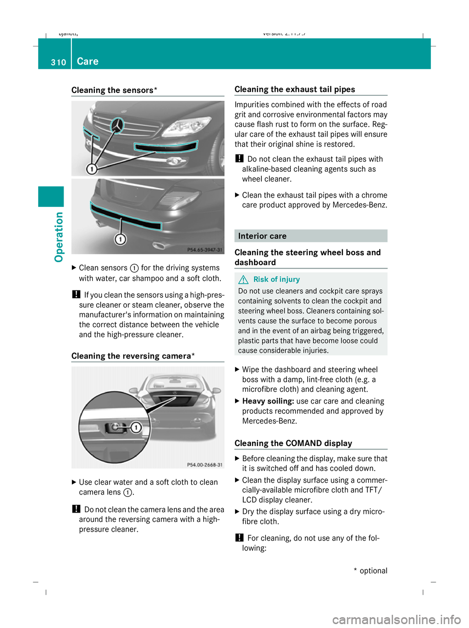 MERCEDES-BENZ CL COUPE 2009  Owners Manual Cleaning the sensors*
X
Clean sensors :for the driving systems
with water, car shampoo and a soft cloth.
! If you clean the sensors using a high-pres-
sure cleaner or steam cleaner, observe the
manufa