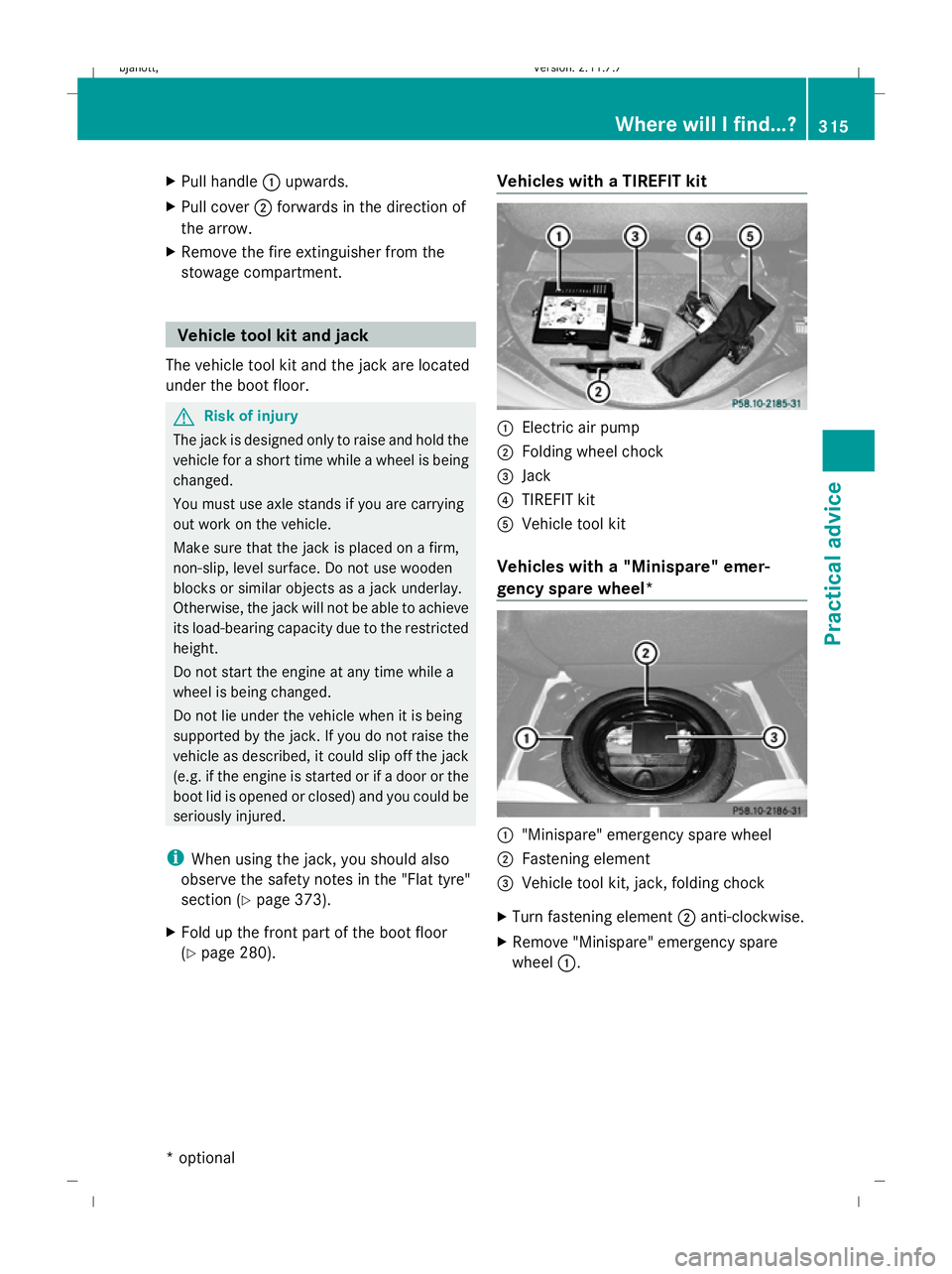 MERCEDES-BENZ CL COUPE 2009  Owners Manual X
Pull handle :upwards.
X Pull cover ;forwards in the direction of
the arrow.
X Remove the fire extinguisher from the
stowage compartment. Vehicle tool kit and jack
The vehicle tool kit and the jack a
