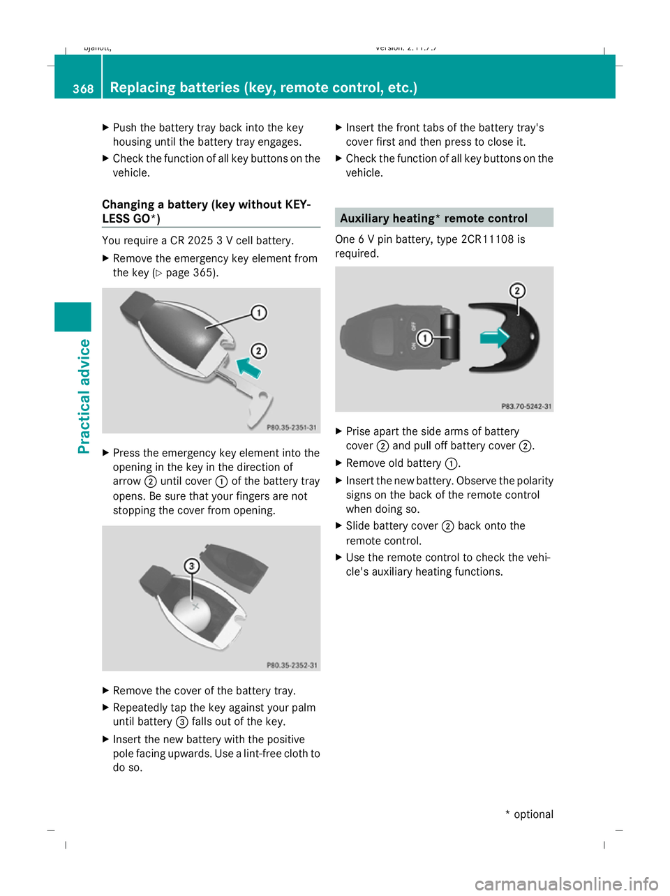 MERCEDES-BENZ CL COUPE 2009  Owners Manual X
Push the battery tray back into the key
housing until the battery tray engages.
X Check the function of all key buttons on the
vehicle.
Changing a battery (key without KEY-
LESS GO*) You require a C
