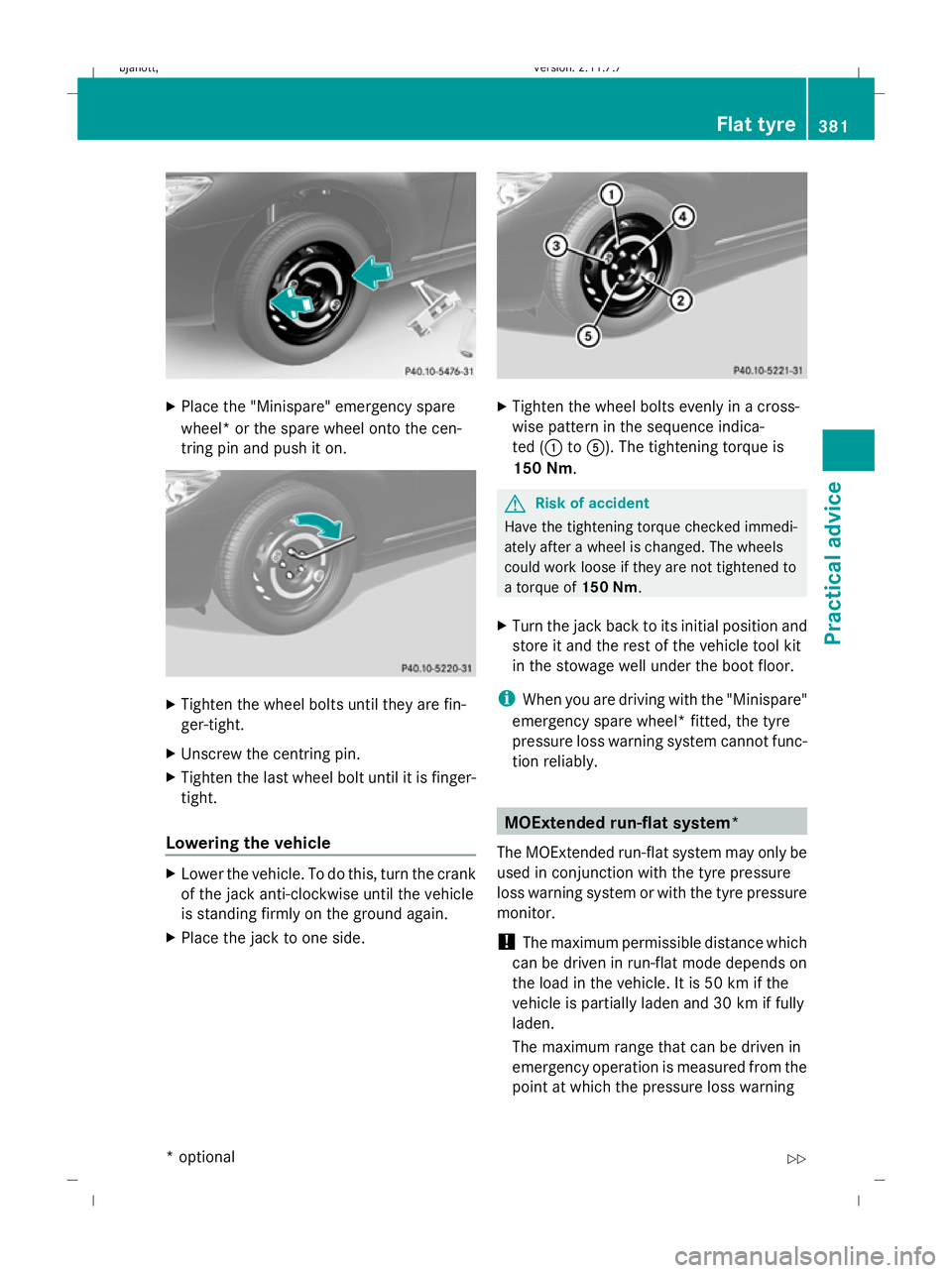 MERCEDES-BENZ CL COUPE 2009  Owners Manual X
Place the "Minispare" emergency spare
wheel* or the spare wheel onto the cen-
tring pin and push it on. X
Tighten the wheel bolts until they are fin-
ger-tight.
X Unscrew the centring pin.
X