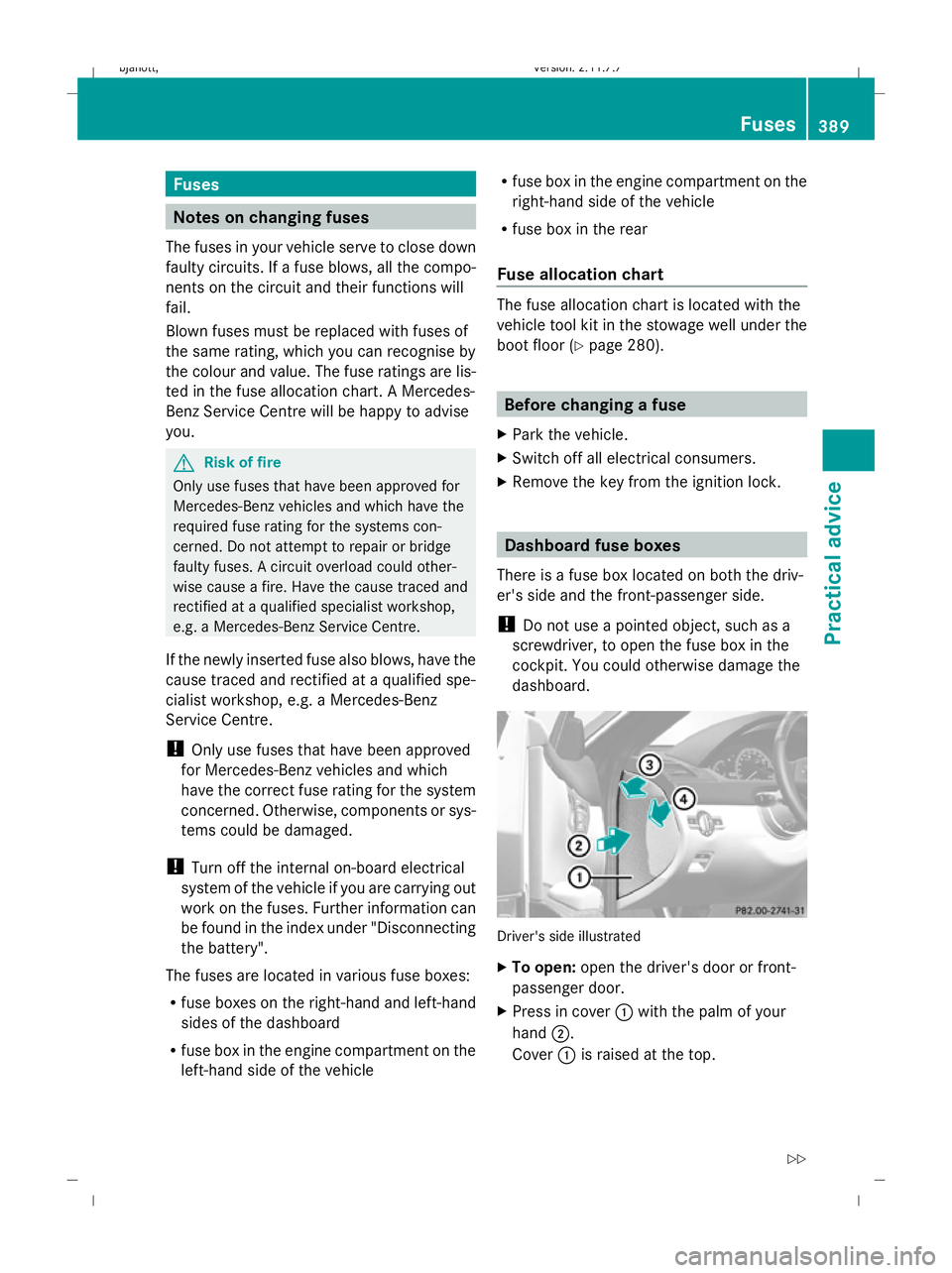 MERCEDES-BENZ CL COUPE 2009 Owners Manual Fuses
Notes on changing fuses
The fuses in your vehicle serve to close down
faulty circuits. If a fuse blows, all the compo-
nents on the circuit and their functions will
fail.
Blown fuses must be rep MERCEDES-BENZ CL COUPE 2009 Owners Manual Fuses
Notes on changing fuses
The fuses in your vehicle serve to close down
faulty circuits. If a fuse blows, all the compo-
nents on the circuit and their functions will
fail.
Blown fuses must be rep