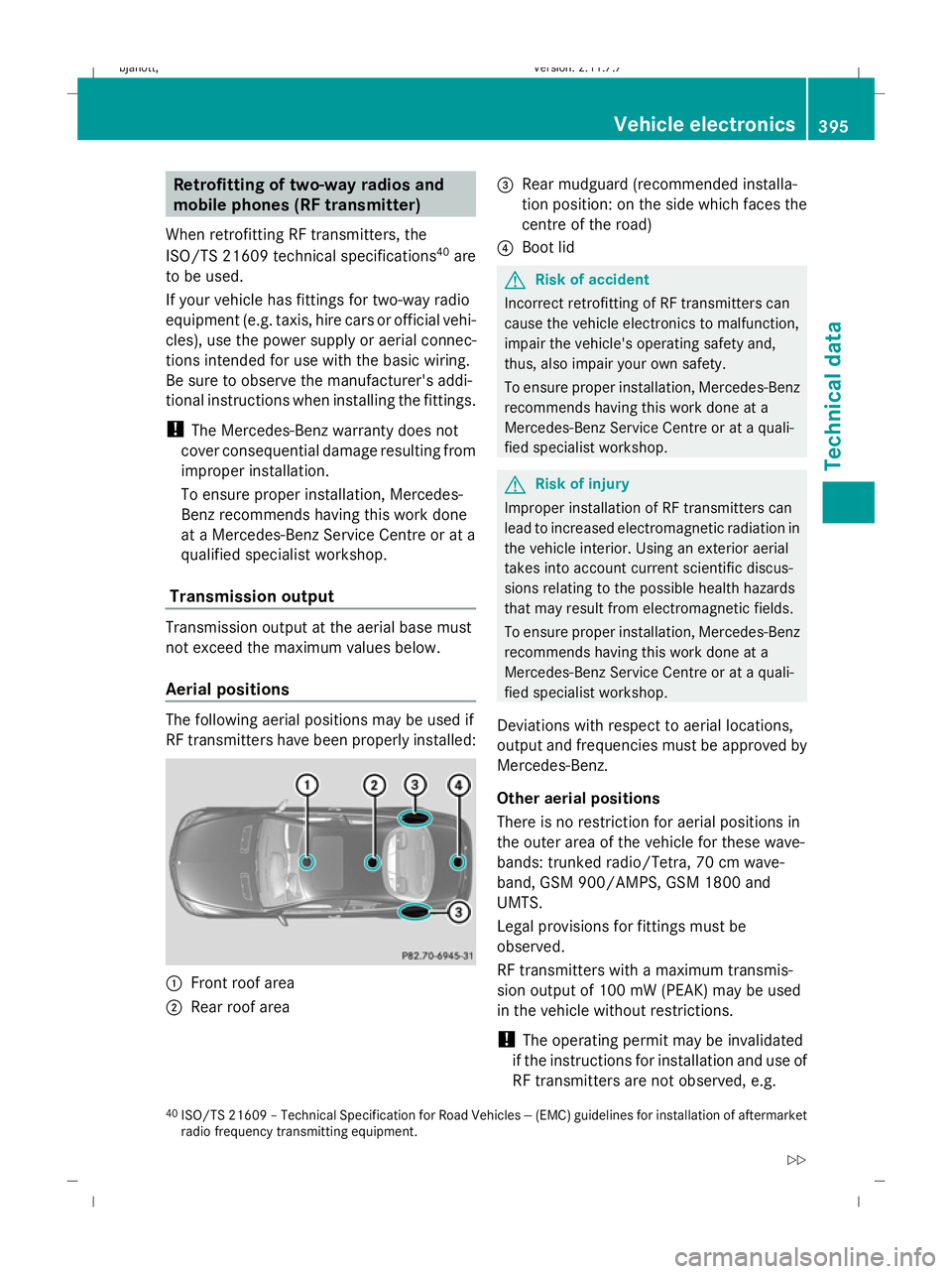 MERCEDES-BENZ CL COUPE 2009  Owners Manual Retrofitting of two-way radios and
mobile phones (RF transmitter)
When retrofitting RF transmitters, the
ISO/TS 21609 technical specifications 40
are
to be used.
If your vehicle has fittings for two-w