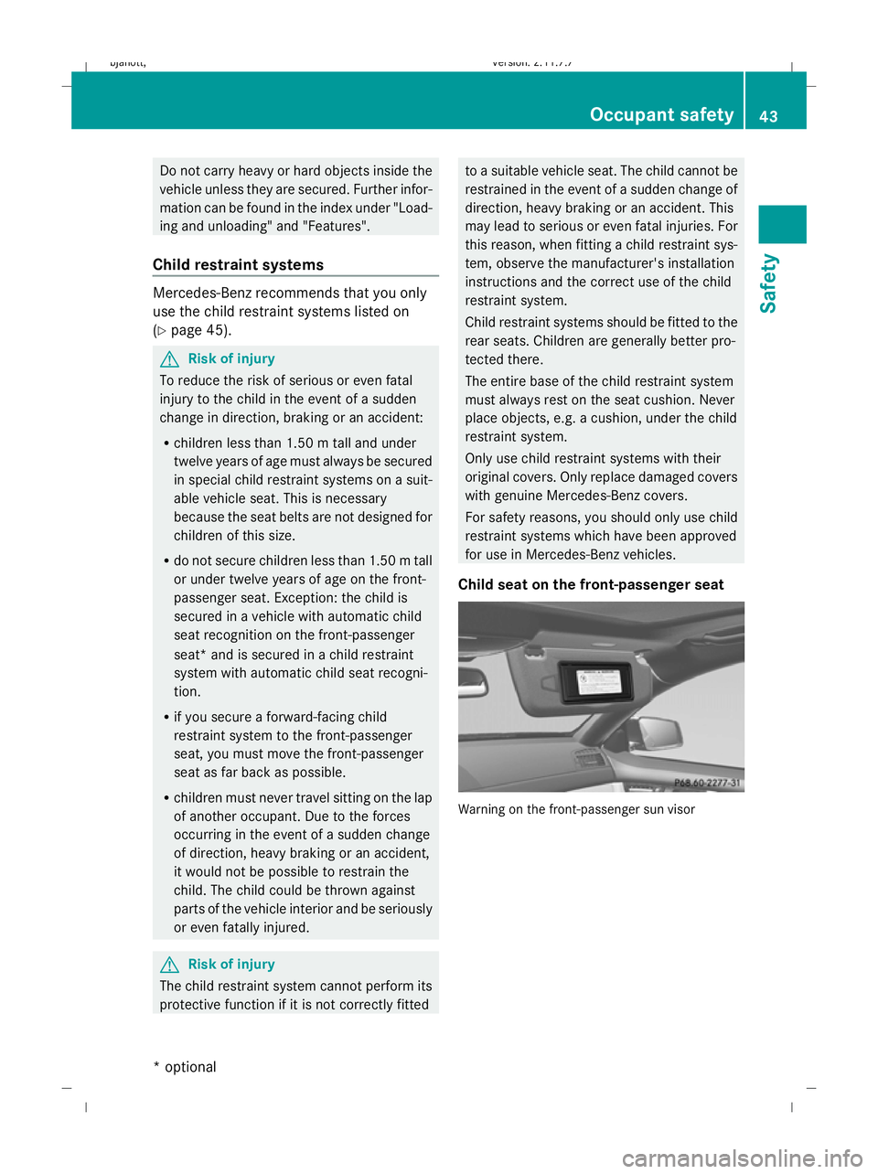 MERCEDES-BENZ CL COUPE 2009 Service Manual Do not carry heavy or hard objects inside the
vehicle unless they are secured. Further infor-
mation can be found in the index under "Load-
ing and unloading" and "Features".
Child res