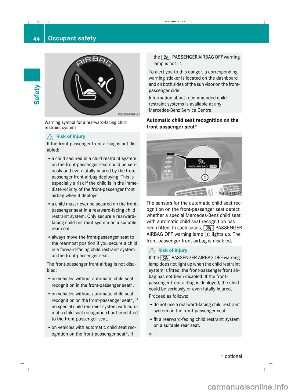 MERCEDES-BENZ CL COUPE 2009 Service Manual Warning symbol for a rearward-facing child
restraint system G
Risk of injury
If the front-passenger front airbag is not dis-
abled:
R a child secured in a child restraint system
on the front-passenger
