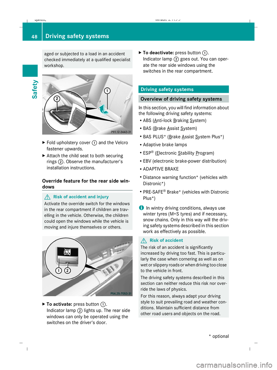 MERCEDES-BENZ CL COUPE 2009 Workshop Manual aged or subjected to a load in an accident
checked immediately at a qualified specialist
workshop. X
Fold upholstery cover :and the Velcro
fastener upwards.
X Attach the child seat to both securing
ri