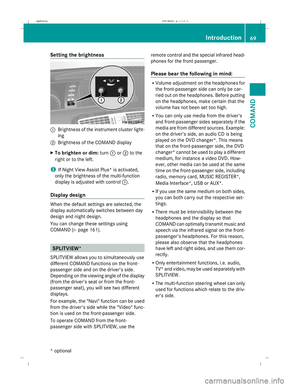 MERCEDES-BENZ CL COUPE 2009  Owners Manual Setting the brightness
:
Brightness of the instrument cluster light-
ing
; Brightness of the COMAND display
X To brighten or dim: turn:or; to the
right or to the left.
i If Night View Assist Plus* is 