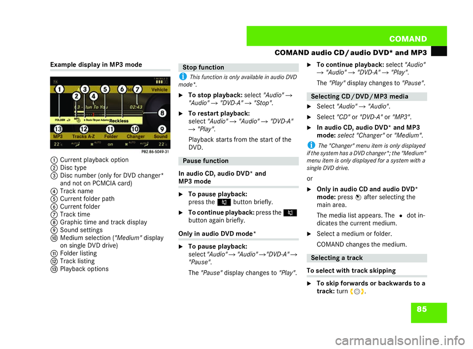 MERCEDES-BENZ CL COUPE 2006  Owners Manual 85
COM
AND
CO MAND audio CD /audio DVD* and MP3 Exa
mpledisplay in MP3mode
1 Curr ent pl ayba ck option
2 Disc type
3 Disc nu mber(only fo rDV Dc hang er*
an d not on PCMC IAcard)
4 Track name
5 Curr 