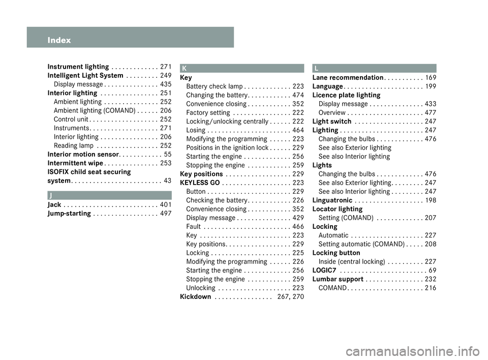 MERCEDES-BENZ CL COUPE 2006 User Guide 10 Index
Instru
mentligh ting . ..... . . . . . . .271
In te llige nt Ligh tSy stem ... . . . . . .249
Dis play messag e.. . . .... . . . . . . .435
Int eriorligh ting . . . . . ..... . . . . . .251
A MERCEDES-BENZ CL COUPE 2006 User Guide 10 Index
Instru
mentligh ting . ..... . . . . . . .271
In te llige nt Ligh tSy stem ... . . . . . .249
Dis play messag e.. . . .... . . . . . . .435
Int eriorligh ting . . . . . ..... . . . . . .251
A