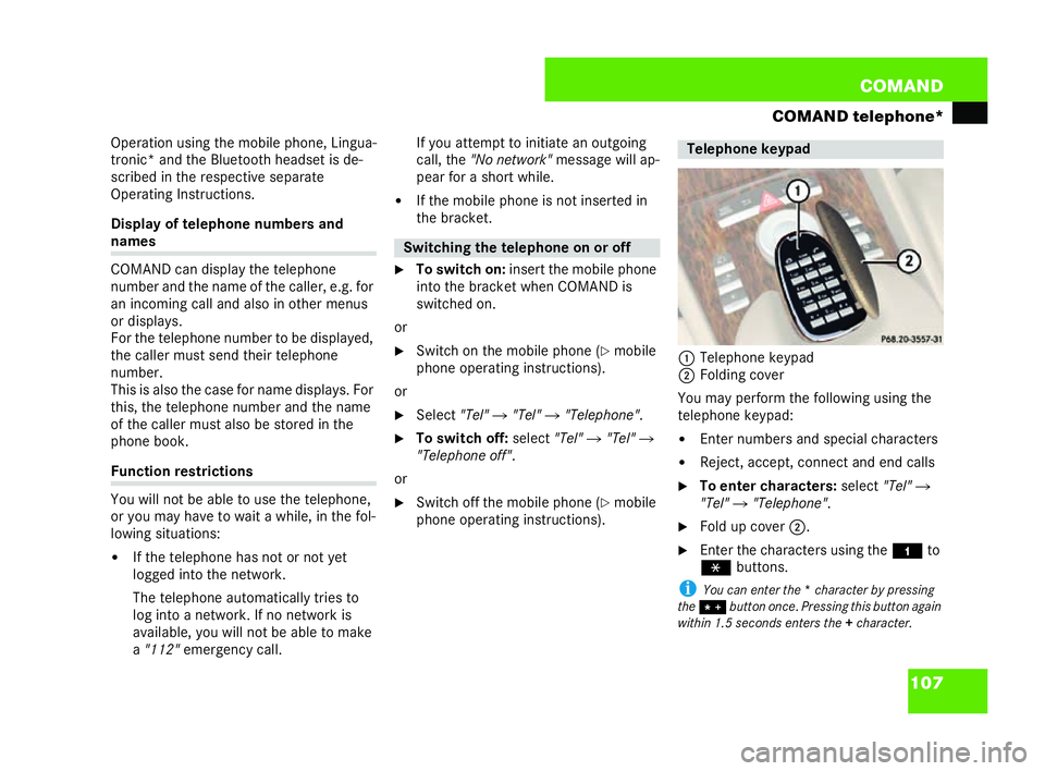 MERCEDES-BENZ CL COUPE 2006  Owners Manual 107
COM
AND
COMAND telephone*
Op eration us ing the mobile ph one,Lingu a-
tron ic* an d the Bluetooth hea dsetis de-
sc ribed in the resp ecti veseparate
Op erating Instru ctions.
Display oftelep hon