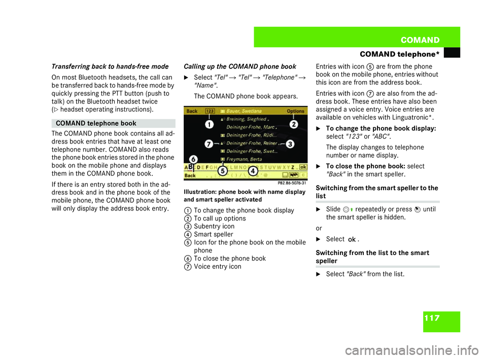 MERCEDES-BENZ CL COUPE 2006  Owners Manual 117
COM
AND
COMAND telephone*
Transfe rring back to hands-fr eemode
On mostBlue tooth he adsets, the call can
be transferred back tohands -fre em odeby
qu ick lypressing the PTT button (p ush to
talk)