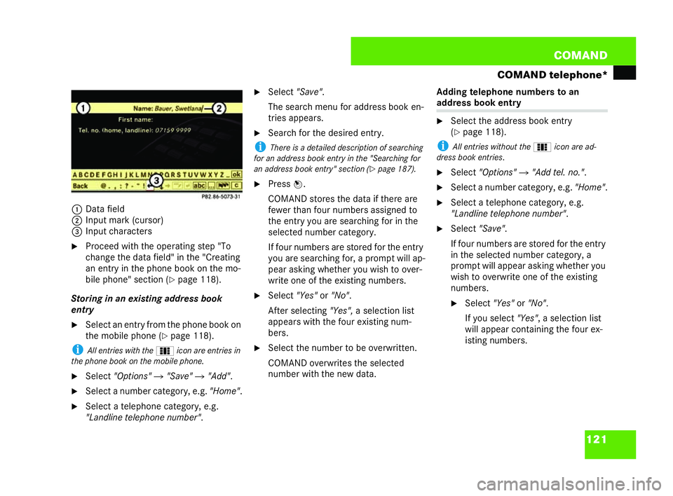 MERCEDES-BENZ CL COUPE 2006  Owners Manual 121
COM
AND
COMAND telephone*
1 Data field
2 Input mar k (cursor)
3 Input cha racters
�6 Proc eedwi th th eop erating st ep "To
cha ngethe data field" in the "Creating
an entry inthe phone