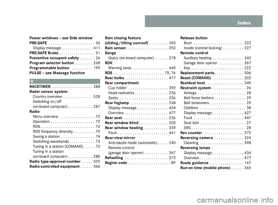 MERCEDES-BENZ CL COUPE 2006 User Guide 13
Index
Power wind ow s – see Sid ewin dow
PRE-SAFE . . . . . . . . ...... . . . . . . . .36
Disp laymessag e. . ..... . . . . . . . .411
PRE-SAFE Brake . . . ..... . . . . . . . . .51
Pr ev entive MERCEDES-BENZ CL COUPE 2006 User Guide 13
Index
Power wind ow s – see Sid ewin dow
PRE-SAFE . . . . . . . . ...... . . . . . . . .36
Disp laymessag e. . ..... . . . . . . . .411
PRE-SAFE Brake . . . ..... . . . . . . . . .51
Pr ev entive